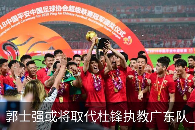 郭士强或将取代杜锋执教广东队 三位主力球员状态爆棚助中国男篮获胜